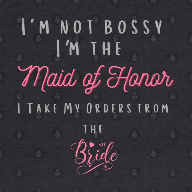 I'm Not Bossy I'm The Maid Of Honor by MCsab Creations